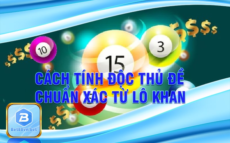 Cách tính độc thủ đề chuẩn xác từ lô khan