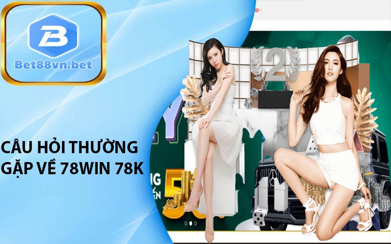 Câu hỏi thường gặp về 78Win 78k